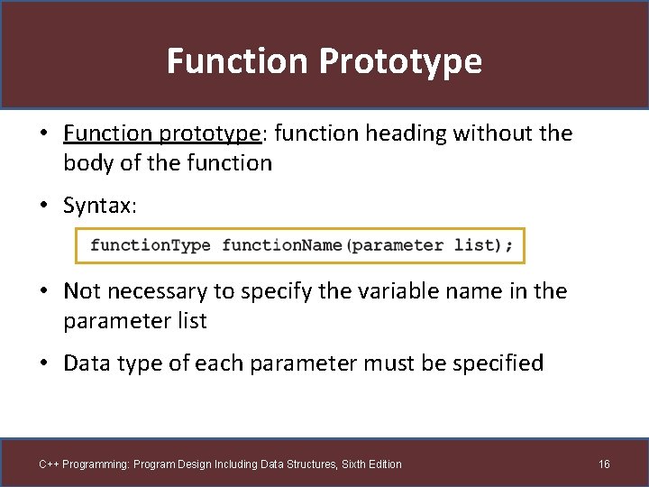 Function Prototype • Function prototype: function heading without the body of the function •