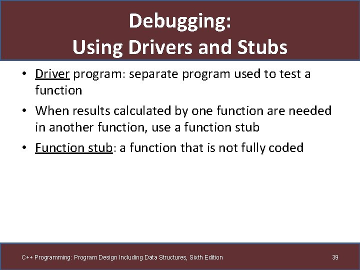 Debugging: Using Drivers and Stubs • Driver program: separate program used to test a