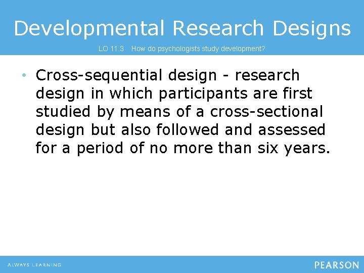 Developmental Research Designs LO 11. 3 How do psychologists study development? • Cross-sequential design