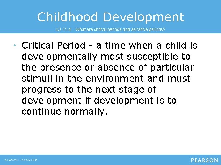 Childhood Development LO 11. 4 What are critical periods and sensitive periods? • Critical