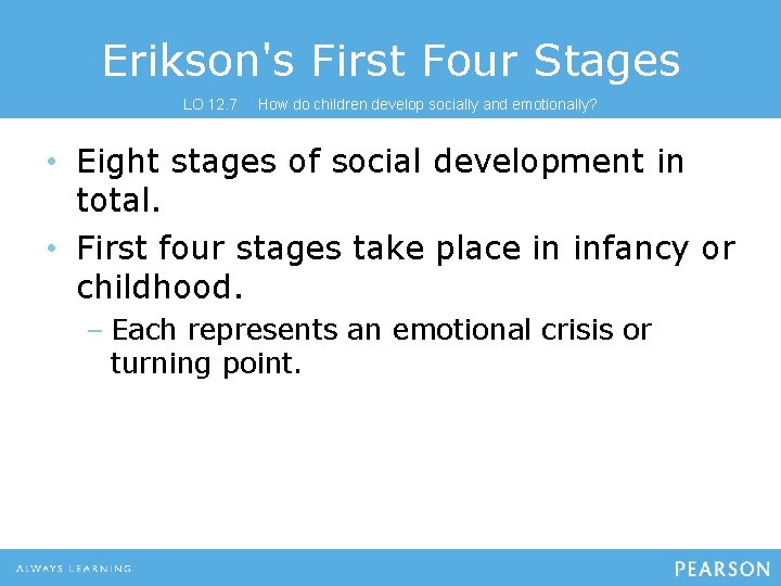 Erikson's First Four Stages LO 12. 7 How do children develop socially and emotionally?