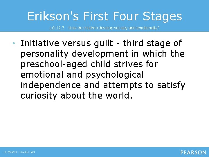 Erikson's First Four Stages LO 12. 7 How do children develop socially and emotionally?