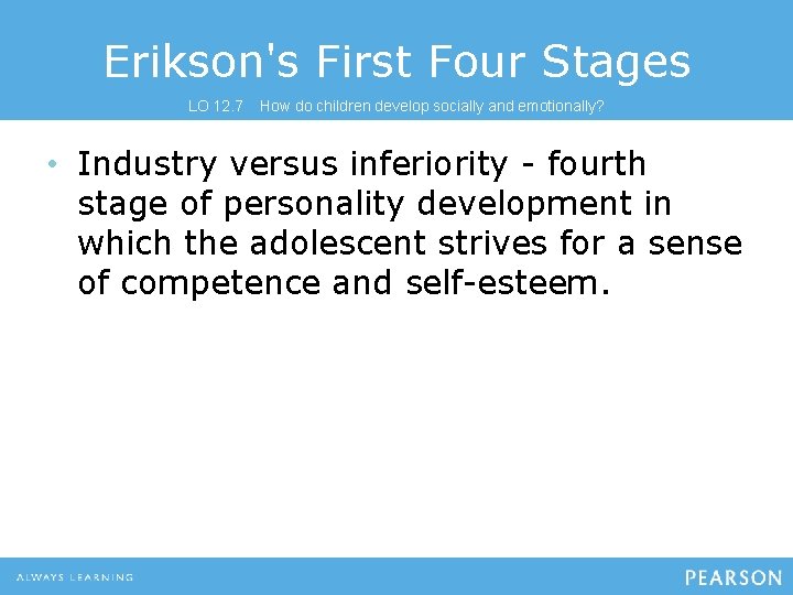 Erikson's First Four Stages LO 12. 7 How do children develop socially and emotionally?