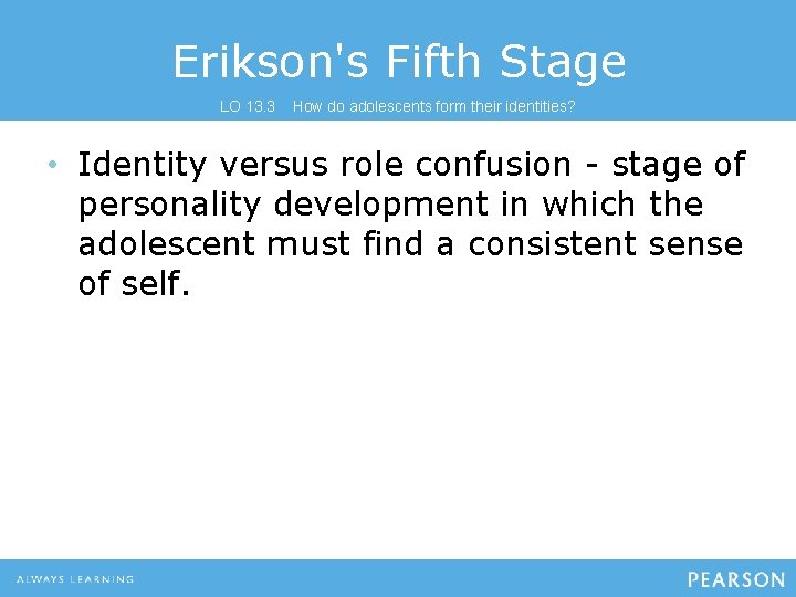 Erikson's Fifth Stage LO 13. 3 How do adolescents form their identities? • Identity