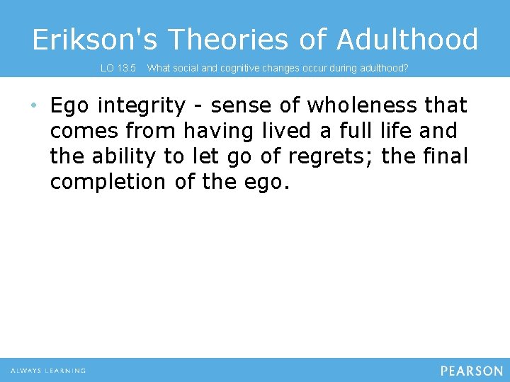 Erikson's Theories of Adulthood LO 13. 5 What social and cognitive changes occur during