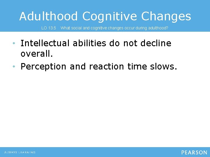 Adulthood Cognitive Changes LO 13. 5 What social and cognitive changes occur during adulthood?