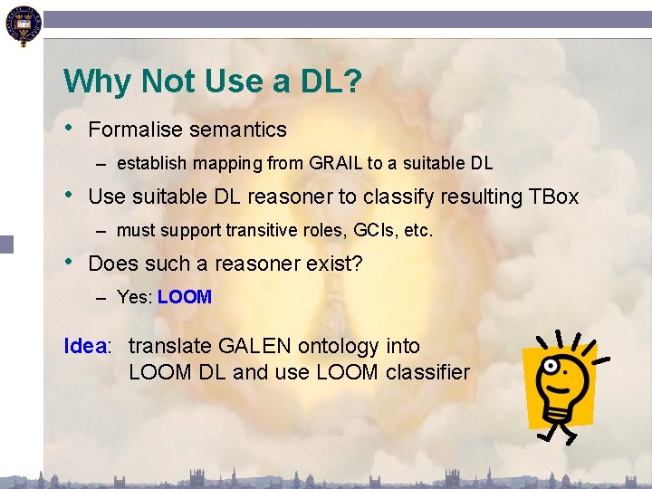 Why Not Use a DL? • Formalise semantics – establish mapping from GRAIL to