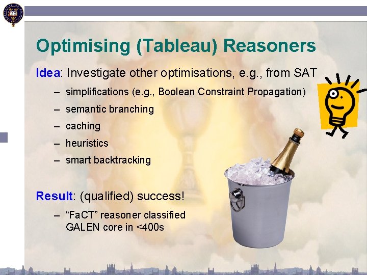 Optimising (Tableau) Reasoners Idea: Investigate other optimisations, e. g. , from SAT – simplifications