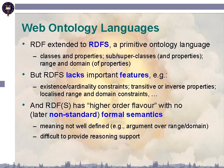 Web Ontology Languages • RDF extended to RDFS, a primitive ontology language – classes