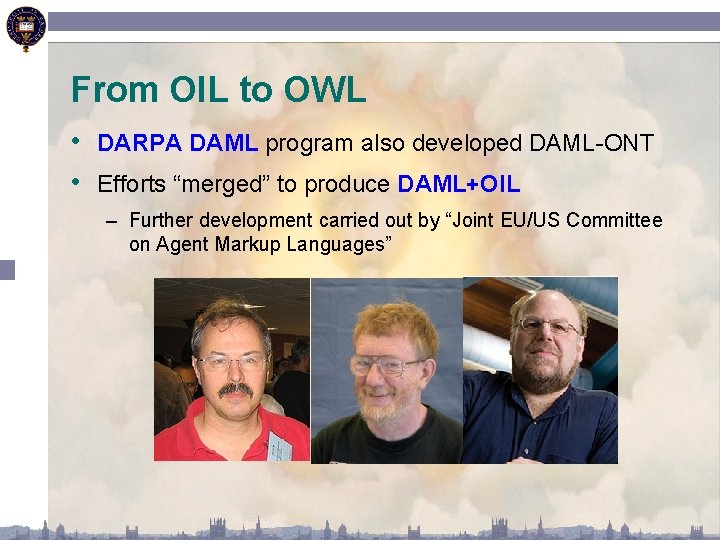 From OIL to OWL • DARPA DAML program also developed DAML-ONT • Efforts “merged”