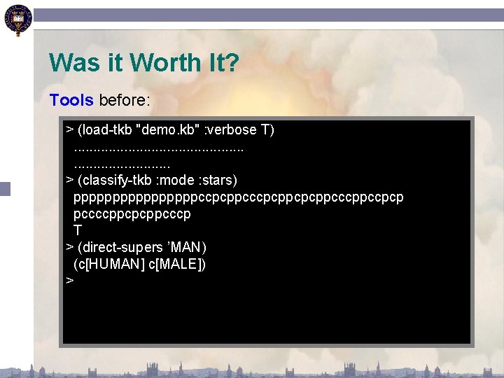 Was it Worth It? Tools before: > (load-tkb "demo. kb" : verbose T). .