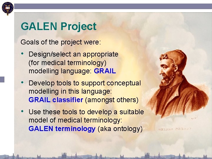 GALEN Project Goals of the project were: • Design/select an appropriate (for medical terminology)