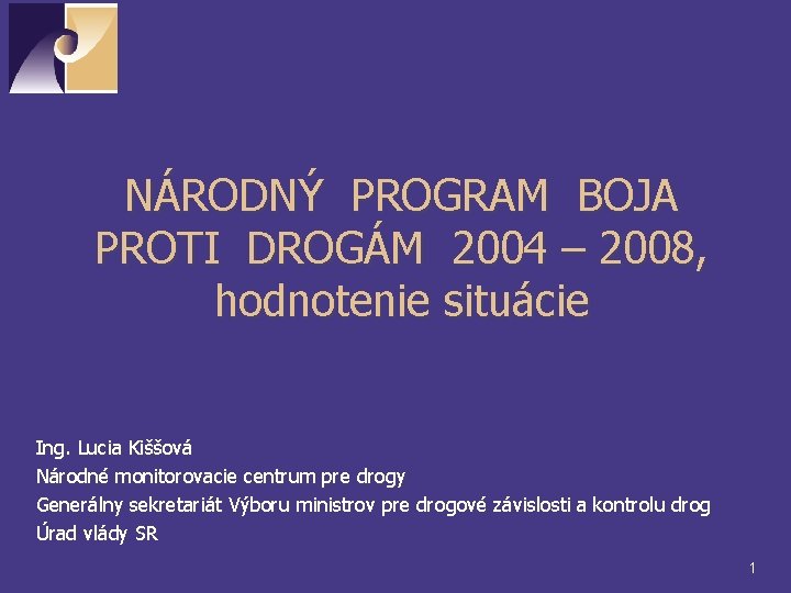 NÁRODNÝ PROGRAM BOJA PROTI DROGÁM 2004 – 2008, hodnotenie situácie Ing. Lucia Kiššová Národné