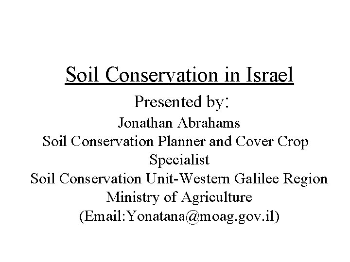 Soil Conservation in Israel Presented by: Jonathan Abrahams Soil Conservation Planner and Cover Crop
