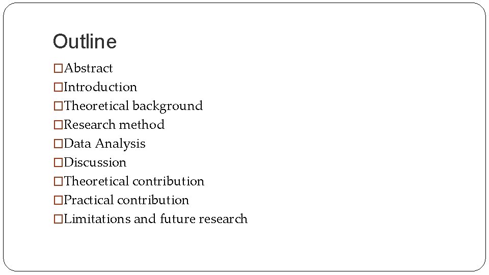 Outline �Abstract �Introduction �Theoretical background �Research method �Data Analysis �Discussion �Theoretical contribution �Practical contribution