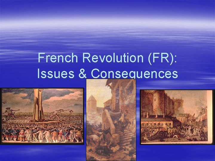 French Revolution (FR): Issues & Consequences French Revolution (FR): Issues & Consequences