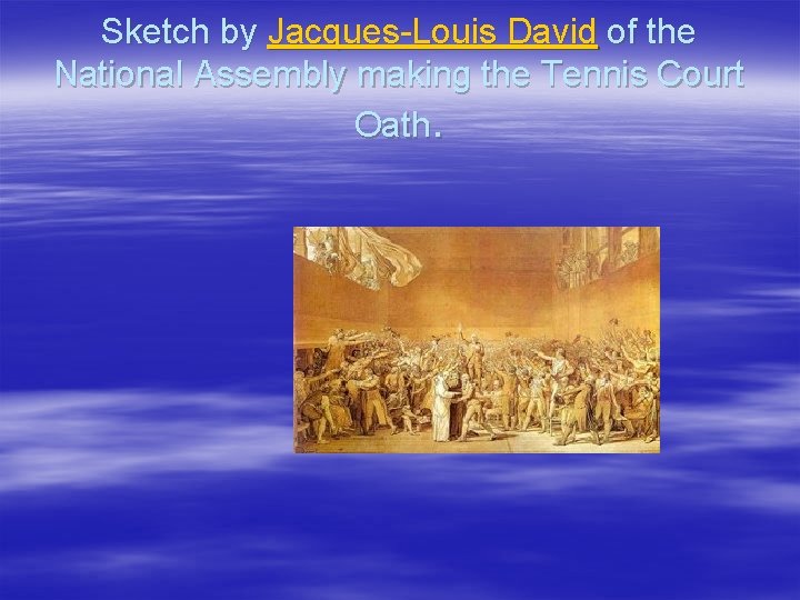 Sketch by Jacques-Louis David of the National Assembly making the Tennis Court Oath. Sketch by Jacques-Louis David of the National Assembly making the Tennis Court Oath.