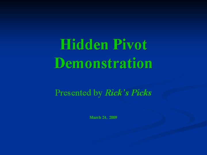 Hidden Pivot Demonstration Presented by Rick’s Picks March 24, 2009 