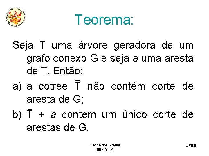 Teorema: Seja T uma árvore geradora de um grafo conexo G e seja a