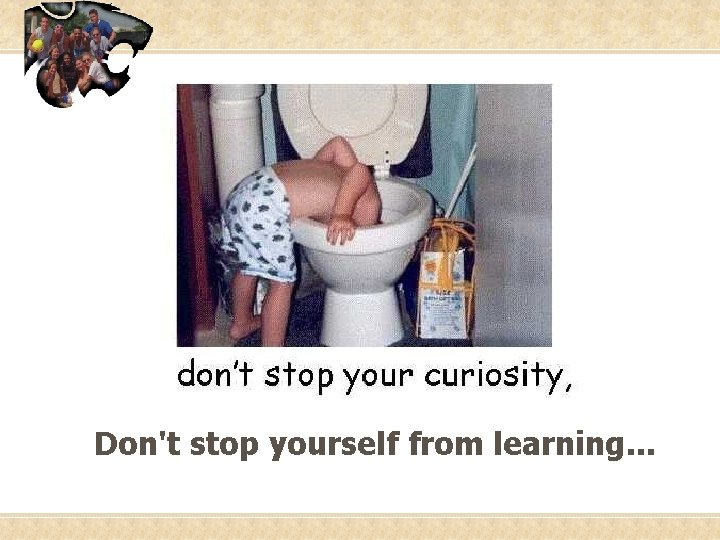 Don't stop yourself from learning. . . 