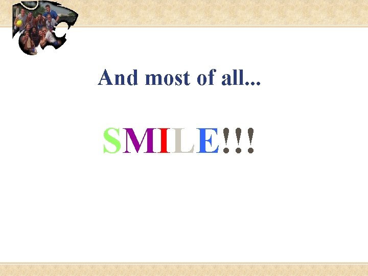 And most of all. . . SMILE!!! 