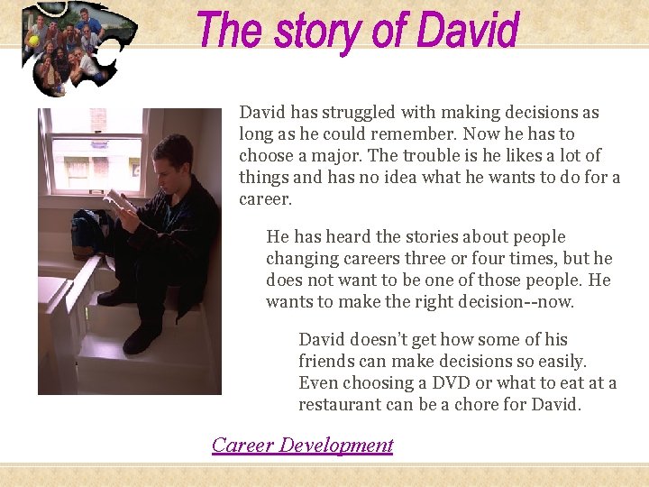 David has struggled with making decisions as long as he could remember. Now he