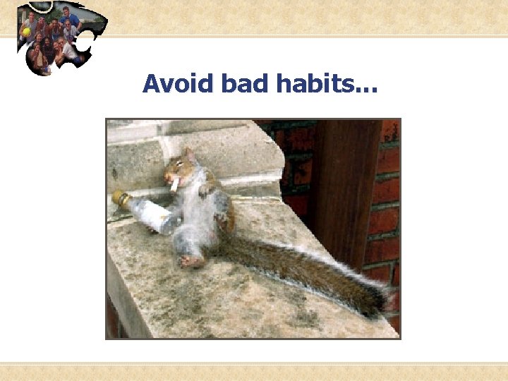 Avoid bad habits. . . 