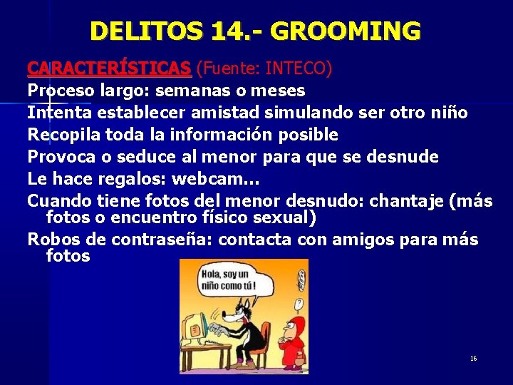 DELITOS 14. - GROOMING CARACTERÍSTICAS (Fuente: INTECO) Proceso largo: semanas o meses Intenta establecer