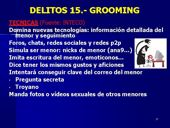 DELITOS 15. - GROOMING TECNICAS (Fuente: INTECO) Domina nuevas tecnologías: información detallada del menor