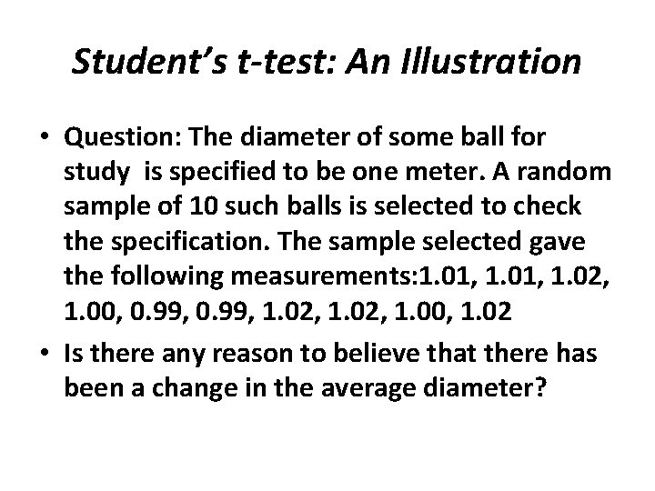 Student’s t-test: An Illustration • Question: The diameter of some ball for study is