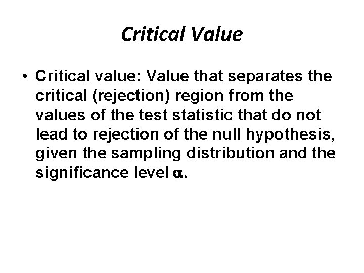 Critical Value • Critical value: Value that separates the critical (rejection) region from the