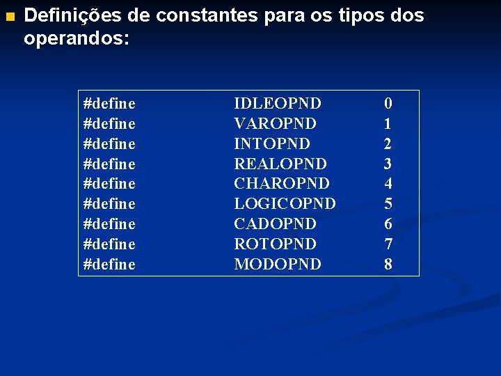 n Definições de constantes para os tipos dos operandos: #define #define #define IDLEOPND VAROPND