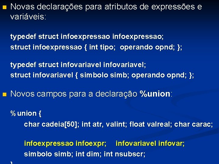 n Novas declarações para atributos de expressões e variáveis: typedef struct infoexpressao; struct infoexpressao