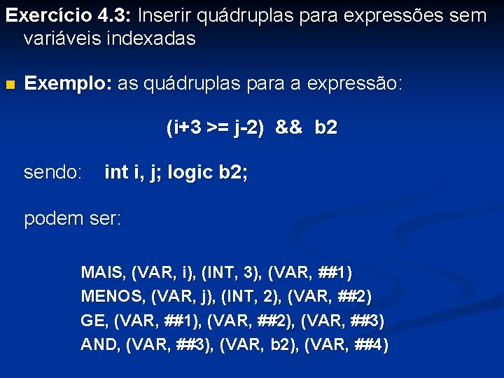 Exercício 4. 3: Inserir quádruplas para expressões sem variáveis indexadas n Exemplo: as quádruplas