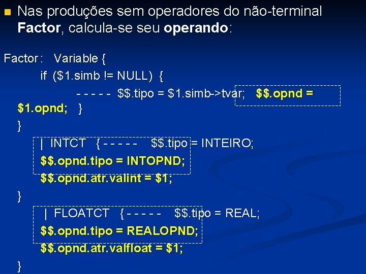 n Nas produções sem operadores do não-terminal Factor, calcula-se seu operando: Factor : Variable