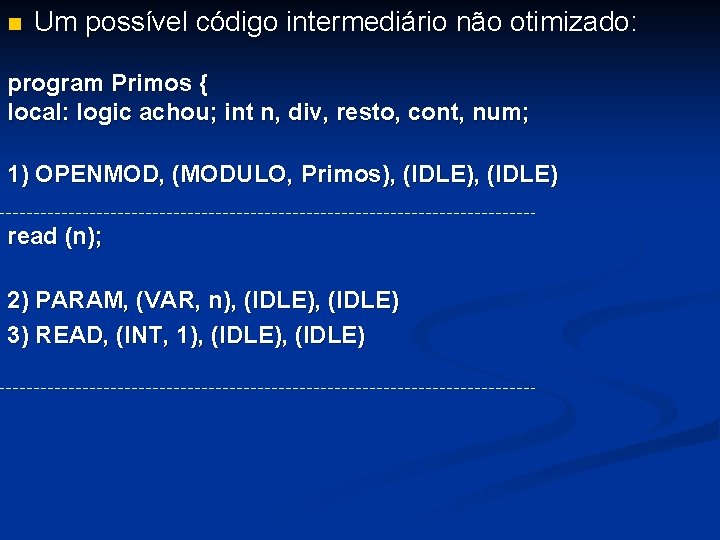 n Um possível código intermediário não otimizado: program Primos { local: logic achou; int