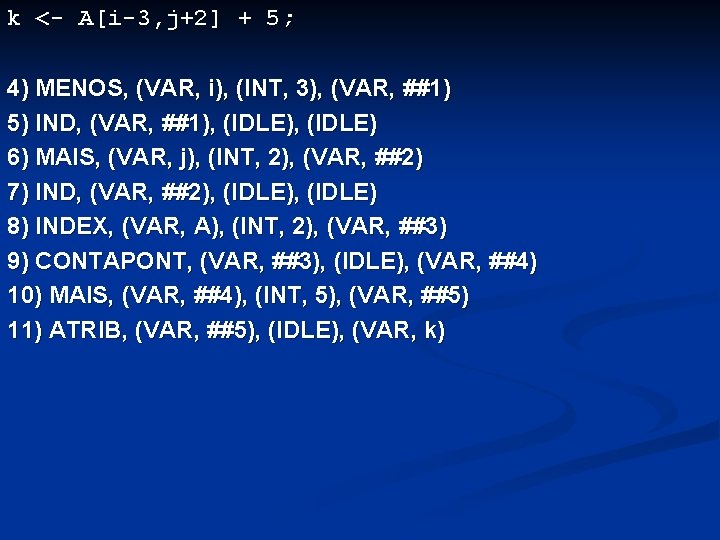 k <- A[i-3, j+2] + 5; 4) MENOS, (VAR, i), (INT, 3), (VAR, ##1)