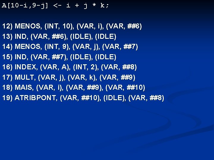 A[10 -i, 9 -j] <- i + j * k; 12) MENOS, (INT, 10),