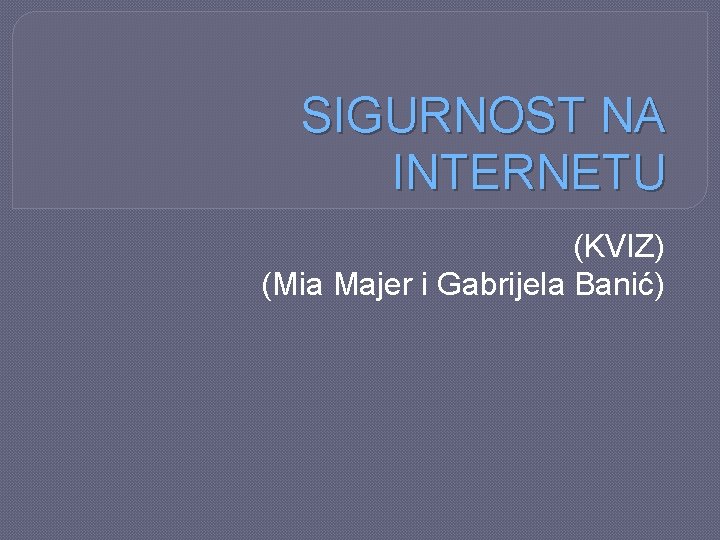 SIGURNOST NA INTERNETU (KVIZ) (Mia Majer i Gabrijela Banić) 