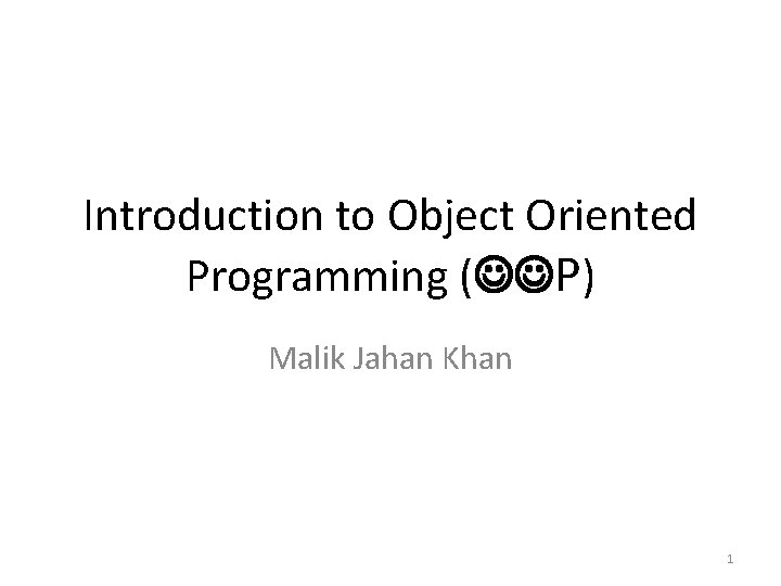 Introduction to Object Oriented Programming ( P) Malik Jahan Khan 1 