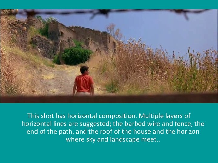  This shot has horizontal composition. Multiple layers of horizontal lines are suggested; the