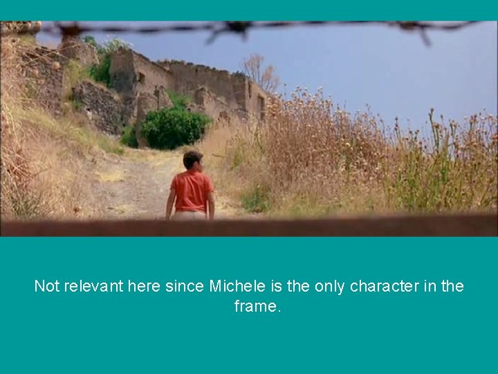  Not relevant here since Michele is the only character in the frame. 