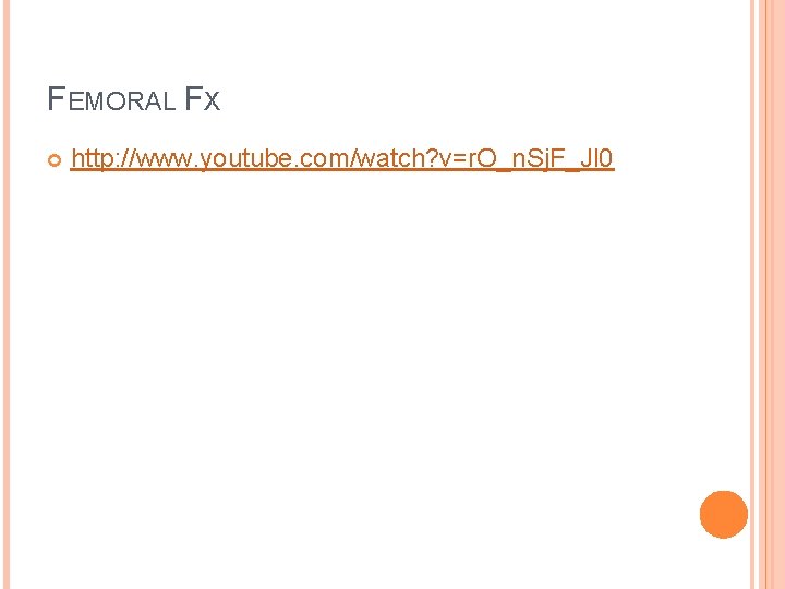 FEMORAL FX http: //www. youtube. com/watch? v=r. O_n. Sj. F_Jl 0 FEMORAL FX http: //www. youtube. com/watch? v=r. O_n. Sj. F_Jl 0