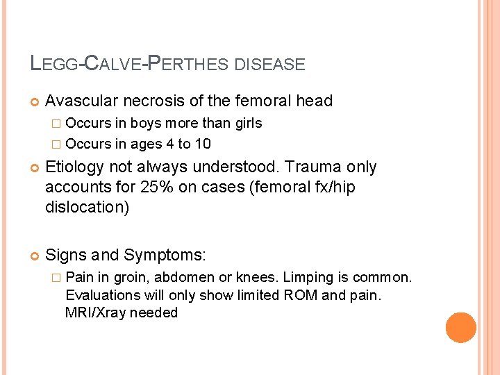 LEGG-CALVE-PERTHES DISEASE Avascular necrosis of the femoral head � Occurs in boys more than LEGG-CALVE-PERTHES DISEASE Avascular necrosis of the femoral head � Occurs in boys more than