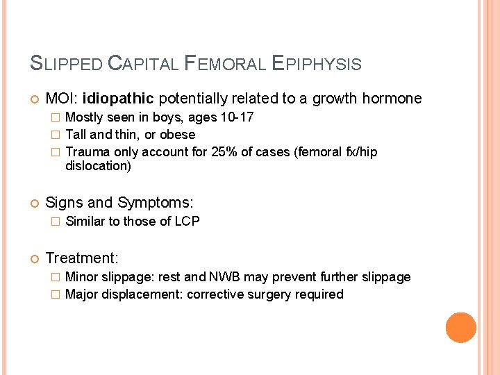 SLIPPED CAPITAL FEMORAL EPIPHYSIS MOI: idiopathic potentially related to a growth hormone Mostly seen SLIPPED CAPITAL FEMORAL EPIPHYSIS MOI: idiopathic potentially related to a growth hormone Mostly seen