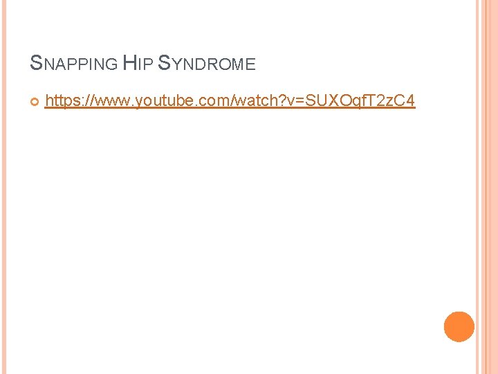 SNAPPING HIP SYNDROME https: //www. youtube. com/watch? v=SUXOqf. T 2 z. C 4 SNAPPING HIP SYNDROME https: //www. youtube. com/watch? v=SUXOqf. T 2 z. C 4