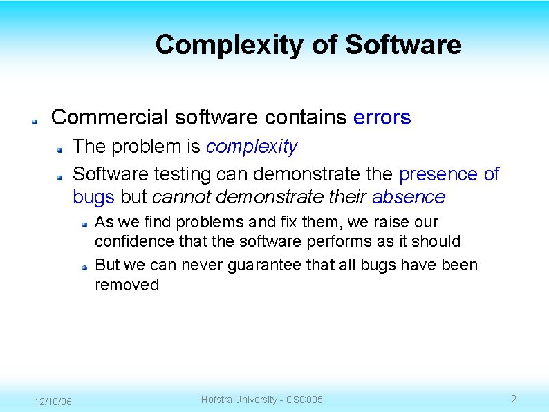 Complexity of Software Commercial software contains errors The problem is complexity Software testing can