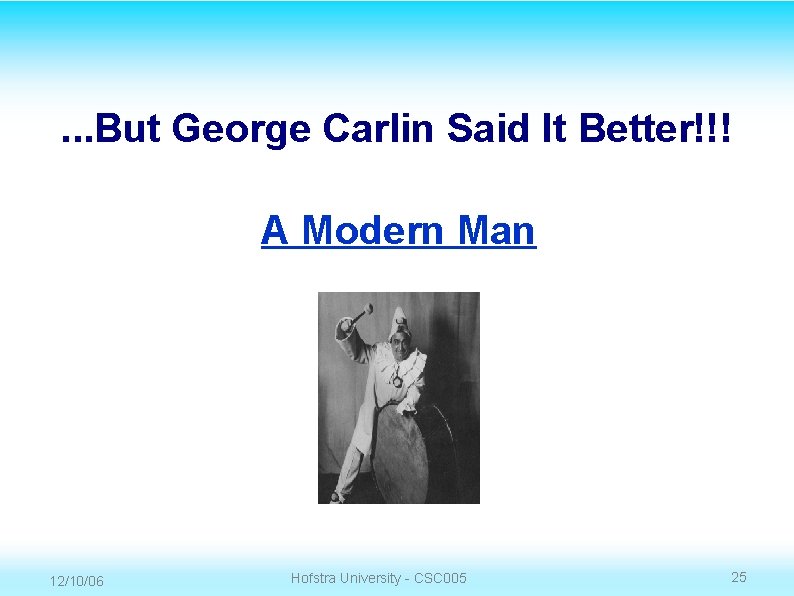 . . . But George Carlin Said It Better!!! A Modern Man 12/10/06 Hofstra