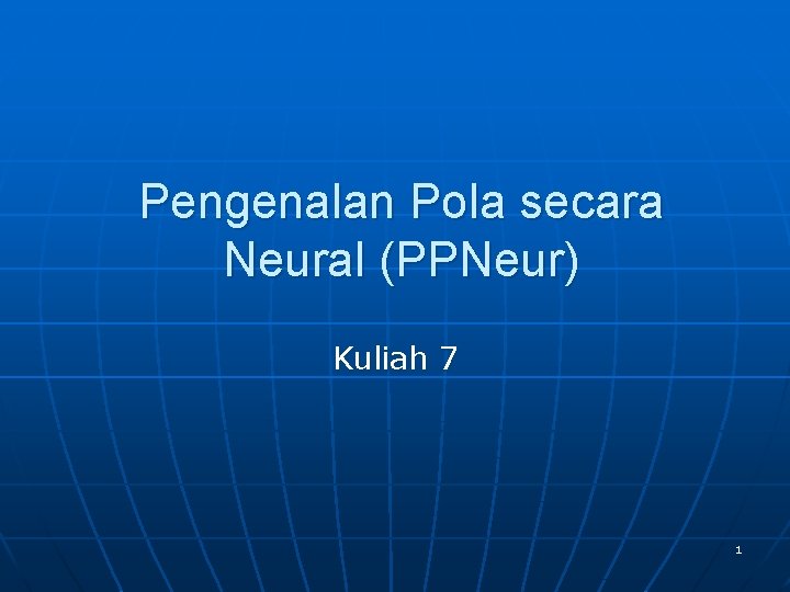 Pengenalan Pola secara Neural (PPNeur) Kuliah 7 1 