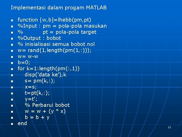 Implementasi dalam progam MATLAB n n n n n function [w, b]=lhebb(pm, pt) %Input